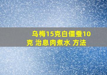 乌梅15克白僵蚕10克 治息肉煮水 方法